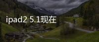 ipad2 5.1現(xiàn)在能完美越獄了嗎？