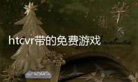 htcvr帶的免費(fèi)游戲怎么打開？（htc vive）