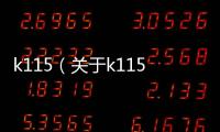 k115（關(guān)于k115的基本情況說明介紹）