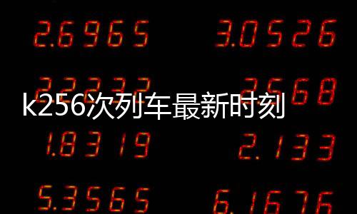 k256次列車最新時刻表（k256次列車）