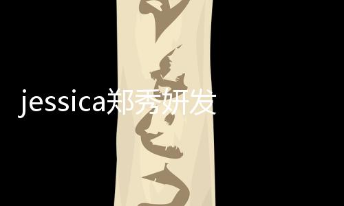 jessica鄭秀妍發型（Jessica鄭秀妍發型圖片）