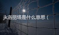 jk洛麗塔是什么意思（洛麗塔是什么意思）