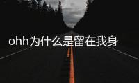 ohh為什么是留在我身邊 還有別的嗎（ohh為什么是留在我身邊）