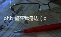 ohh 留在我身邊（ohh為什么是留在我身邊）