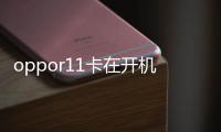 oppor11卡在開機(jī)頁(yè)面？（oppo r11）