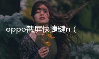 oppo截屏快捷鍵n（oppo截屏快捷鍵）