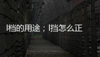 l檔的用途；l擋怎么正確使用方法