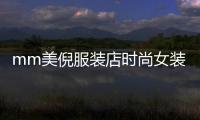 mm美倪服裝店時尚女裝氣質穿搭,美妮服裝店