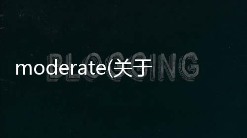 moderate(關于moderate簡述)
