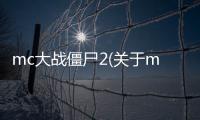 mc大戰(zhàn)僵尸2(關(guān)于mc大戰(zhàn)僵尸2簡(jiǎn)述)