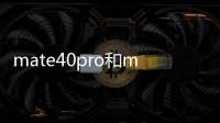 mate40pro和mate40epro區別