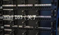 mail 163（關于mail 163的基本情況說明介紹）