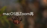 macOS版Zoom再次更新 修復(fù)橙色麥克風(fēng)指示器的錯誤