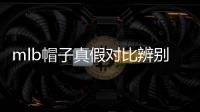 mlb帽子真假對(duì)比辨別 mlb帽子多少錢