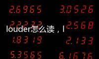 louder怎么讀，louder與loudlier的區(qū)別是