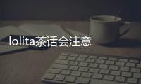 lolita茶話會注意事項 lolita搭配法則