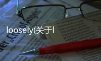 loosely(關于loosely簡述)
