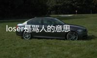 loser是罵人的意思嘛（loser罵人是什么意思）