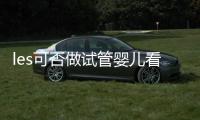 les可否做試管嬰兒看地區，國外僅需4步就可搞定快收藏