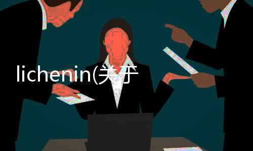 lichenin(關于lichenin簡述)