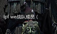 lpl we戰(zhàn)隊(duì)成員（英雄聯(lián)盟we戰(zhàn)隊(duì)成員）