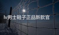 lv男士鞋子正品新款官網（lv官網男士休閑鞋）