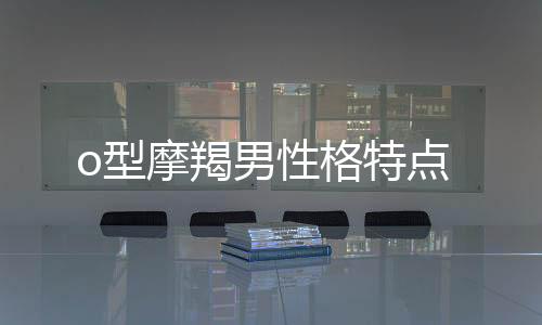 o型摩羯男性格特點