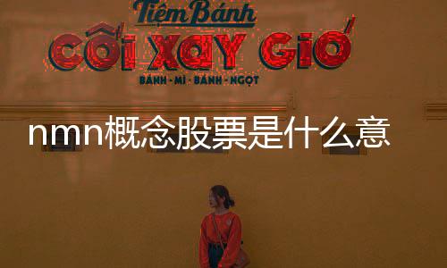 nmn概念股票是什么意思（nmn概念股是什么意思）