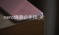 nero燒錄必殺技(關(guān)于nero燒錄必殺技簡述)