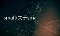 smalt(關(guān)于smalt簡(jiǎn)述)