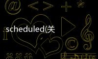 scheduled(關于scheduled簡述)