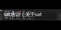 sat培訓（關于sat培訓的基本情況說明介紹）