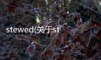 stewed(關于stewed簡述)