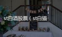 st白酒股票（st白貓）