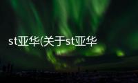 st亞華(關于st亞華簡述)