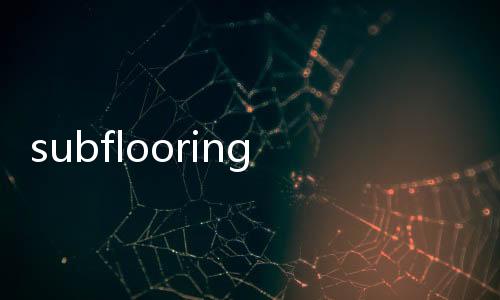 subflooring(關于subflooring簡述)