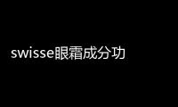 swisse眼霜成分功效 swisse眼霜如何辨別真偽