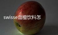 swisse血橙飲料怎么喝 swisse血橙白天喝還是晚上喝好