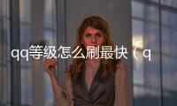 qq等級怎么刷最快（qq等級怎么刷）