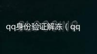 qq身份驗證解凍（qq身份驗證）