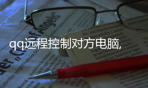qq遠程控制對方電腦,能連接,但是沒有反應（qq遠程控制）