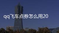 qq飛車點(diǎn)券怎么用2021（qq飛車點(diǎn)券怎么用）
