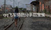 qq飛車情侶分手后寶寶怎樣（qq飛車情侶分手）