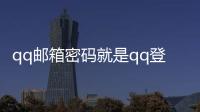 qq郵箱密碼就是qq登錄密碼嗎（qq郵箱密碼）