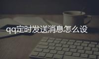 qq定時發送消息怎么設置的2022（qq定時發送消息）
