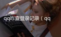 qq咋查登錄記錄（qq登錄記錄怎么查詢）
