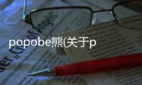 popobe熊(關(guān)于popobe熊簡述)