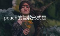 peach的復數形式是什么（peach的復數）