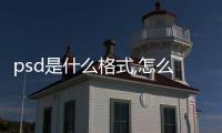 psd是什么格式,怎么打開(kāi)（psd是什么格式）