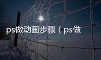 ps做動畫步驟（ps做動畫）